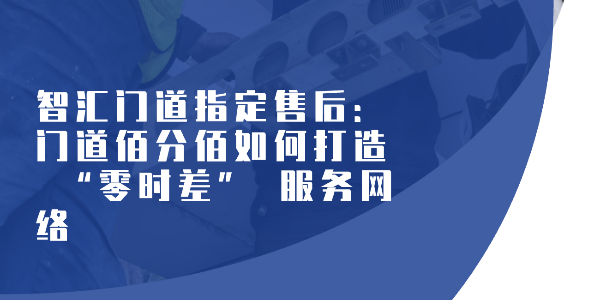智匯門道指定售后：門道佰分佰如何打造 “零時(shí)差” 服務(wù)網(wǎng)絡(luò)