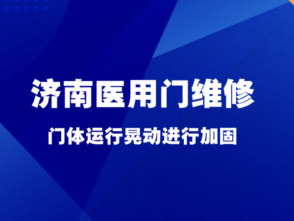 濟南醫(yī)用門維修，門體運行晃動進行加固